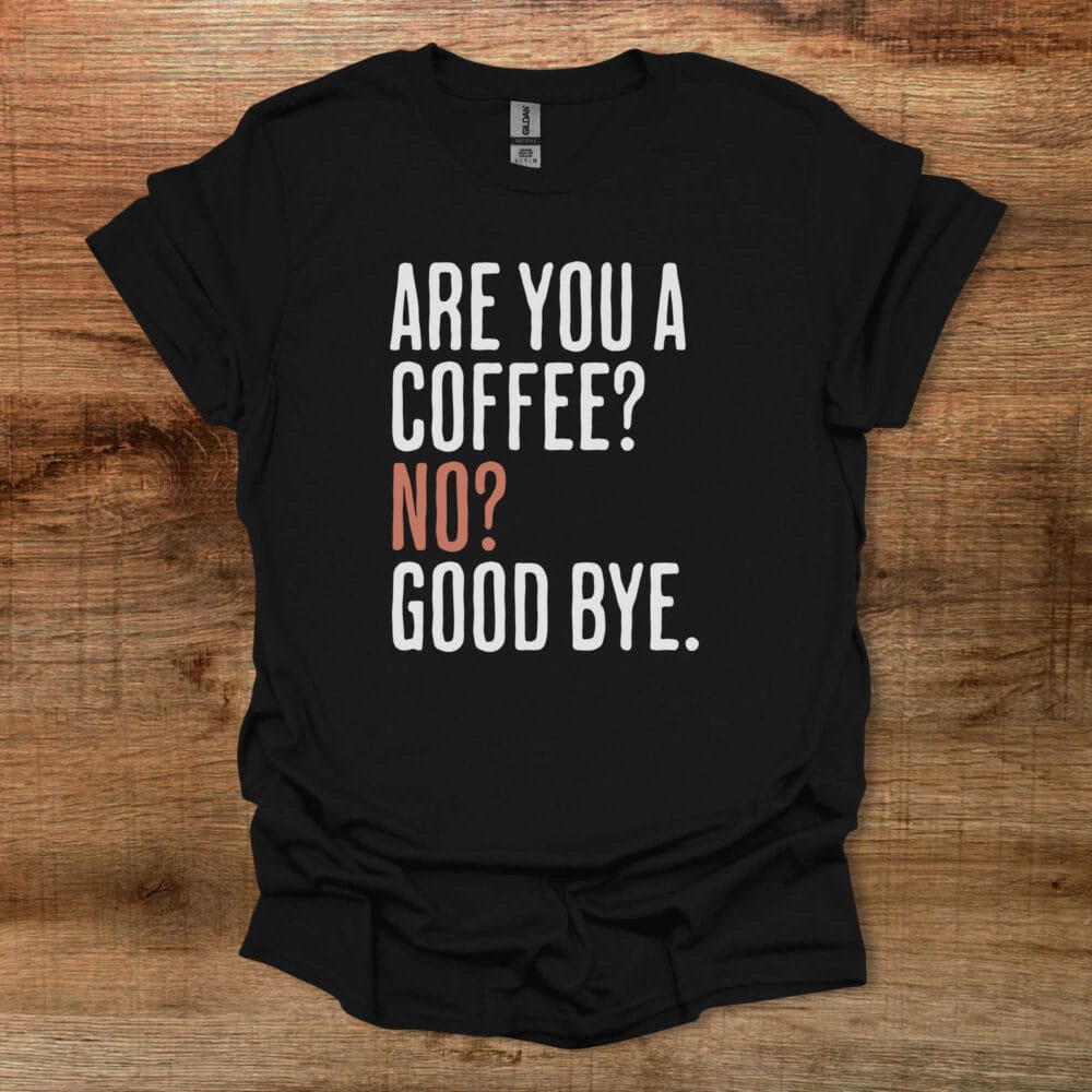 Are You A Coffee T Shirt Unisex