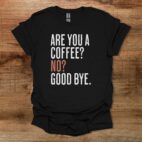 Are You A Coffee T Shirt Unisex