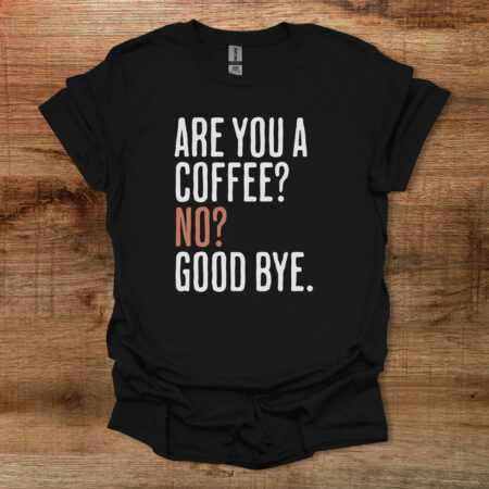 Are You A Coffee T Shirt Unisex