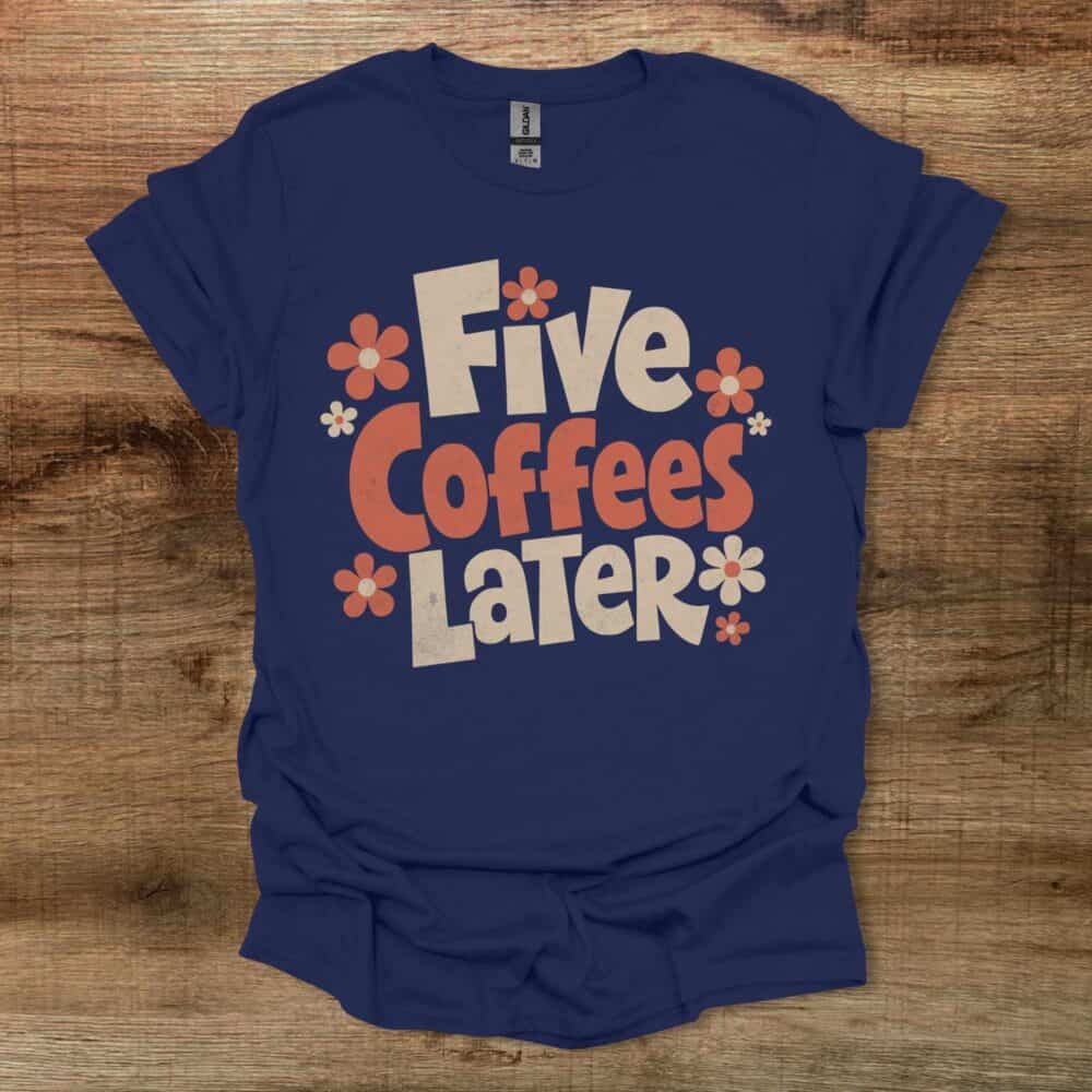 Five Coffees Later Navy T Shirt Unisex