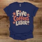 Five Coffees Later Navy T Shirt Unisex