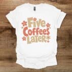 Five Coffees Later White T Shirt Unisex