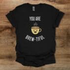 You Are Brew tiful Black T Shirt Unisex