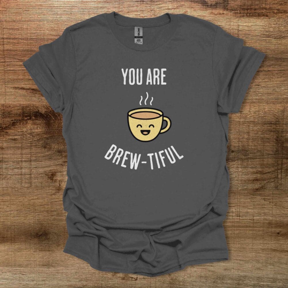 You Are Brew-tiful Charocal T-Shirt Unisex You Are Brew tiful Charocal T Shirt Unisex