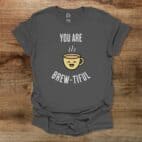 You Are Brew tiful Charocal T Shirt Unisex