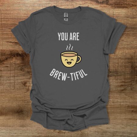 You Are Brew tiful Charocal T Shirt Unisex