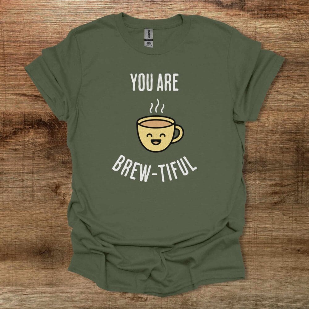 You Are Brew-tiful Military Green T-Shirt Unisex You Are Brew tiful Military Green T Shirt Unisex