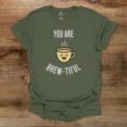 You Are Brew tiful Military Green T Shirt Unisex