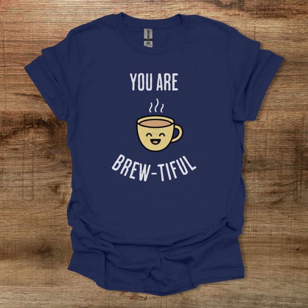 You Are Brew-tiful Navy T-Shirt Unisex You Are Brew tiful Navy T Shirt Unisex