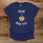 You Are Brew tiful Navy T Shirt Unisex