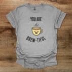You Are Brew tiful Sport Grey T Shirt Unisex