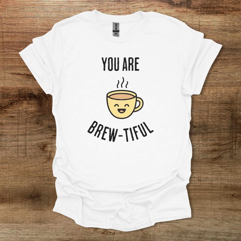 You Are Brew-tiful White T-Shirt Unisex You Are Brew tiful White T Shirt Unisex