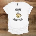 You Are Brew tiful White T Shirt Unisex